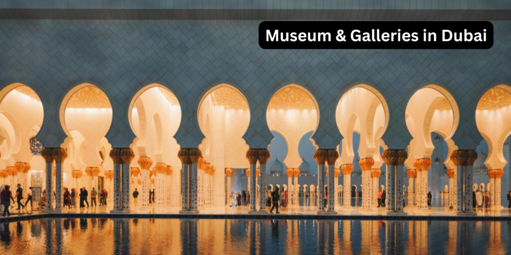 Museum & Galleries in Dubai: Cornerstone of Emirati history