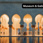 Museum & Galleries in Dubai: Cornerstone of Emirati history